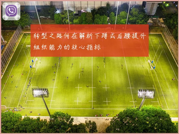 转型之路何在解析下蹲式后腰提升组织能力的核心指标